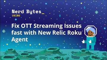 Fix OTT Streaming Issues fast with New Relic Roku Agent