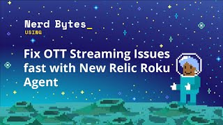 Fix OTT Streaming Issues fast with New Relic Roku Agent