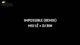 IMPOSSIBLE (REMIX) - MIU LÊ × DJ BIN