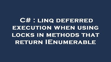 C# : linq deferred execution when using locks in methods that return IEnumerable