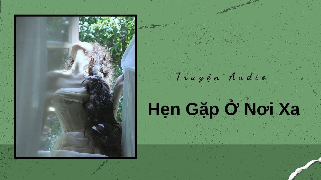 Truyện Audio / Hẹn Gặp Ở Nơi Xa | Trần Thiên Minh