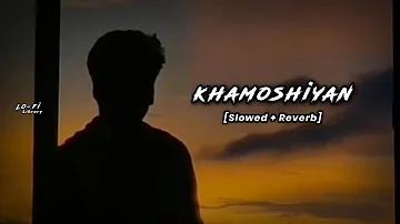 Khamoshiyan (lofi) [Slowed + Reverb] || Arijit Singh || SonyMusicIndiaVEVO || Lo-fi Library