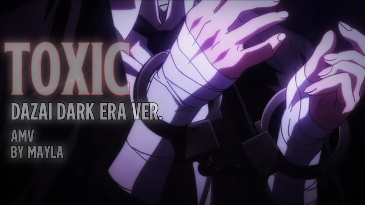 AMV || Toxic - Dazai Dark era ver. 