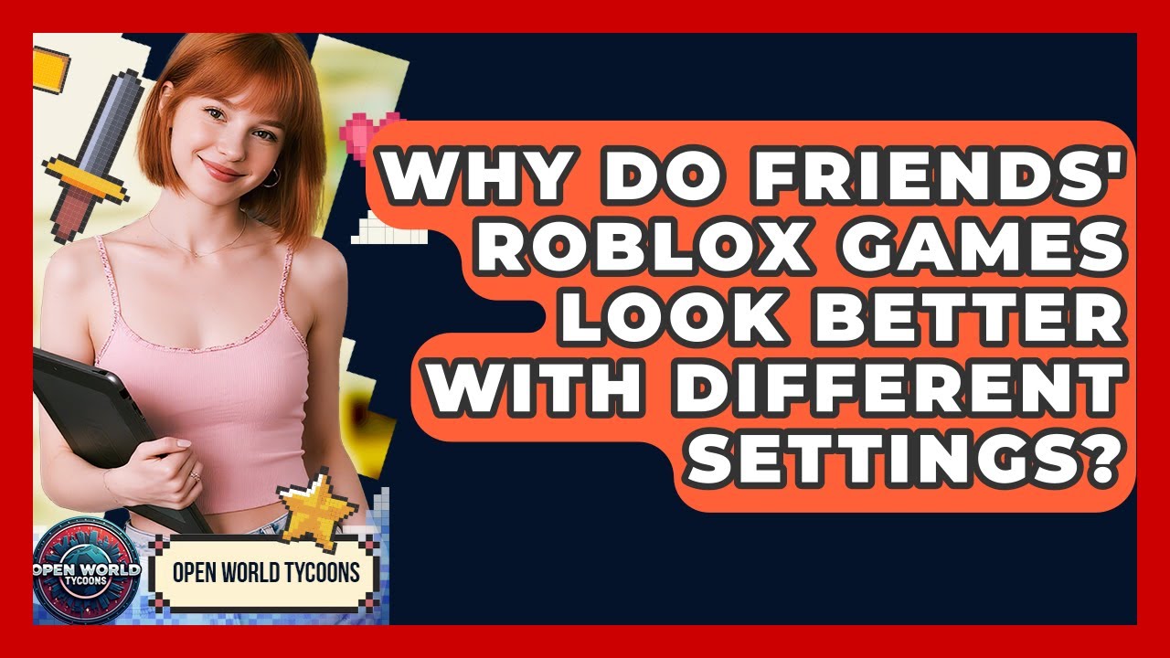 Why Do Friends' Roblox Games Look Better With Different Settings? - Open World Tycoons