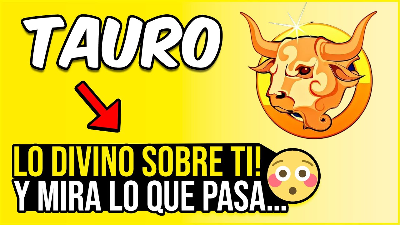 TAURO ♉ ¡LO DIVINO SOBRE TI! Y MIRA LO QUE PASA… 😱 HORÓSCOPO - YouTube
