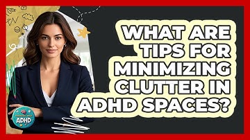 What Are Tips For Minimizing Clutter In ADHD Spaces?
