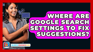 Where Are Google Search Settings To Fix Suggestions? - SearchEnginesHub.com