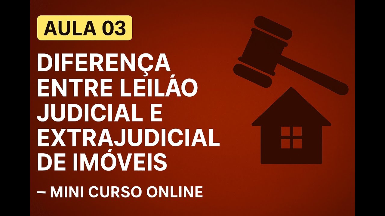 Aula 03 - Diferença entre Leilão Judicial e Extrajudicial de Imóveis - Mini Curso Online