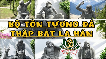 Bộ 18 Tượng Thập Bát La Hán Bằng Đá Non Nước & Ý Nghĩa Mỗi Danh Xưng La Hán Mà Có Thể Bạn Chưa Biết