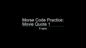 Morse Code Practice: 5 wpm Movie Quote 1