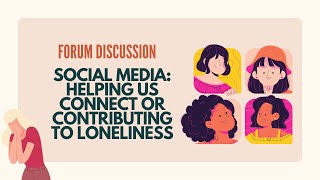 ELC501 FORUM DISCUSSION: SOCIAL MEDIA: HELPING US TO CONNECT OR CONTRIBUTING TO LONELINESS