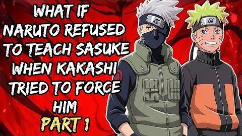 What if Naruto Refused to Teach Sasuke When Kakashi Tried to Force Him/Part 1 