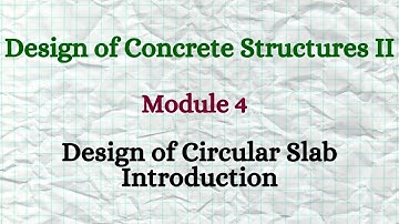 DCS II (Design of Concrete Structures II)- Module 4 -Video 1- Design of Circular Slab - Introduction