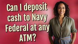 Can I deposit cash to Navy Federal at any ATM?