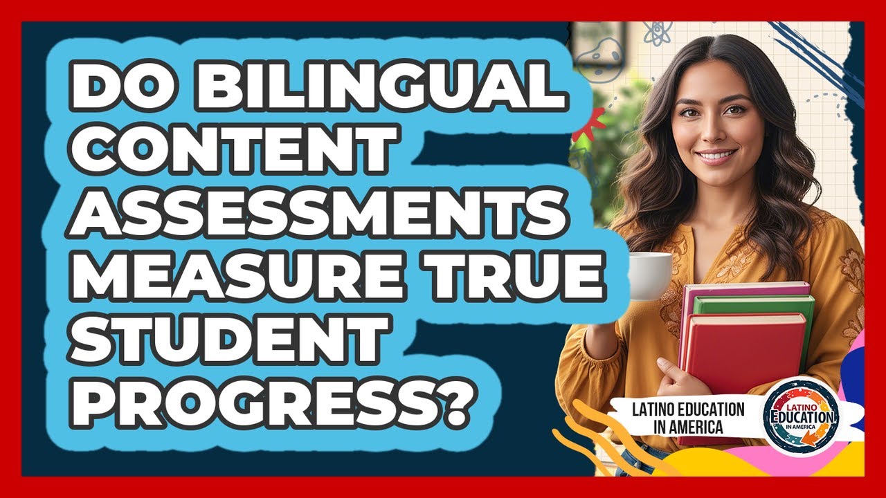 Do Bilingual Content Assessments Measure True Student Progress?