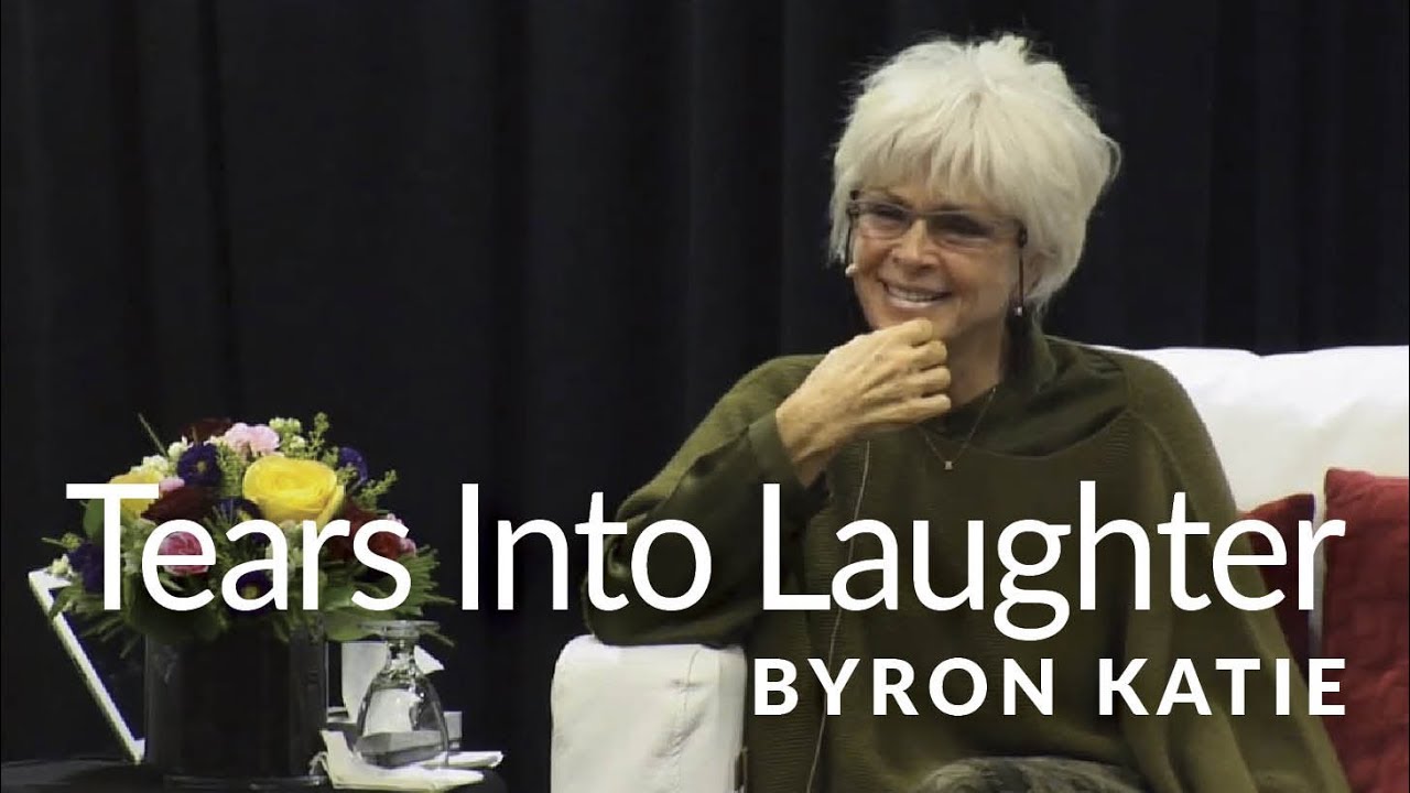 Tears into Laughter—The Work of Byron Katie ® YouTube