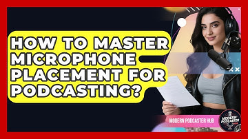 How To Master Microphone Placement For Podcasting? - Modern Podcaster Hub