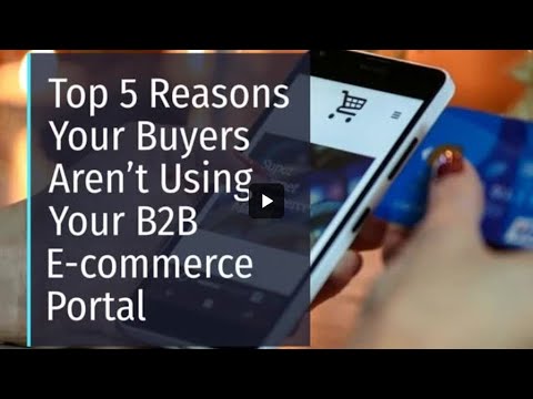 Top 5 Reasons Your Buyers Aren't Using Your B2B E-commerce Portal
