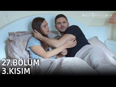 Asla Vazgeçmem 27.Bölüm 3.Kısım