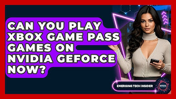 Can You Play Xbox Game Pass Games On Nvidia GeForce Now? - Emerging Tech Insider
