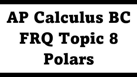 AP Calculus BC FRQ Topic 8 - Polars