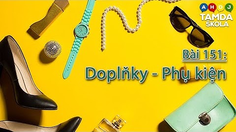 HỌC TIẾNG SÉC – Bài 151 | Doplňky - Phụ kiện