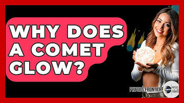 Why Does A Comet Glow? - Physics Frontier