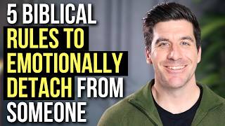 5 Biblical Rules to EMOTIONALLY DETACH from Someone