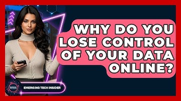 Why Do You Lose Control Of Your Data Online? - Emerging Tech Insider