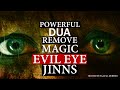 REMOVE EVIL EYE, MAGIC, JINNS, NAZAR IN 10 MINUTES, VERY POWERFUL DUA MUST LISTEN!