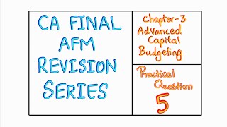 CA FINAL AFM REVISION || CHAPTER 3 ( Advanced Capital Budgeting ) || PRACTICAL QUESTION 5 || ENGLISH