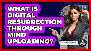 What Is Digital Resurrection Through Mind Uploading? - Strange Science HQ