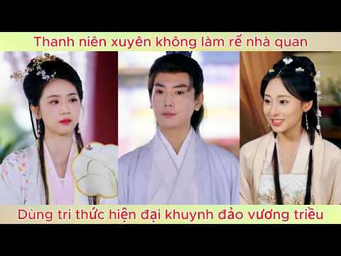 Thanh niên xuyên không làm rể nhà quan, dùng tri thức hiện đại khuynh đảo vương triều.