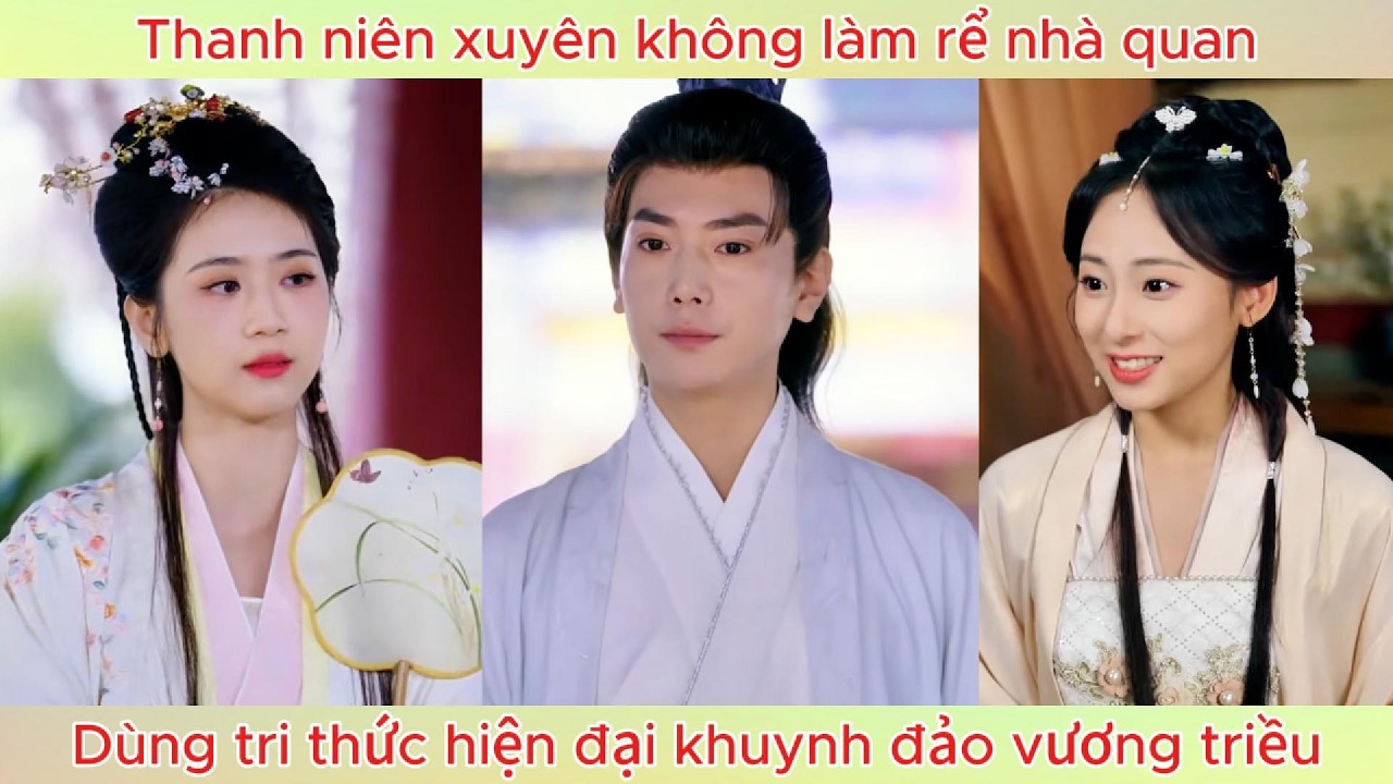 Thanh niên xuyên không làm rể nhà quan, dùng tri thức hiện đại khuynh đảo vương triều.