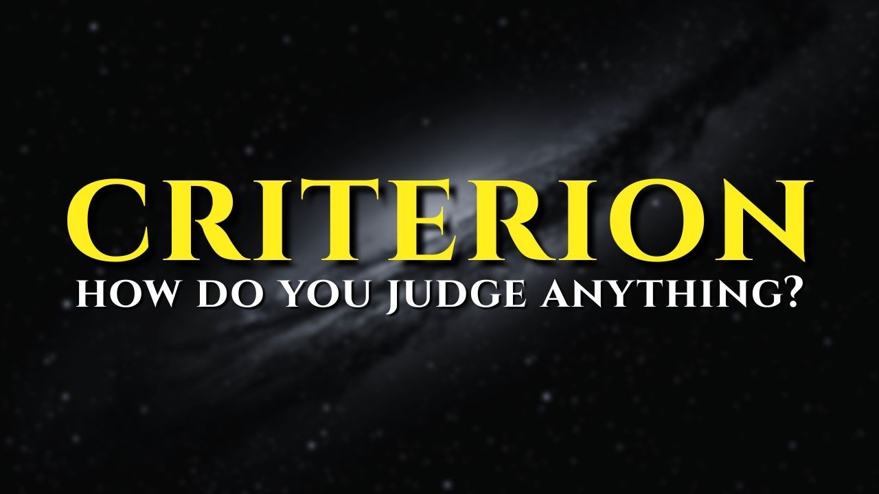 The Complete Philosophy of the Criterion - What Principles Apply To Deciding Anything?