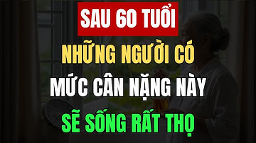 Bác Sĩ Tiết Lộ: Người Trên 60 Tuổi Có Mức Cân Nặng Này – Sẽ Sống Rất Thọ!