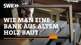 How to build a bench from old wood | SWR Handwerkskunst