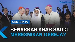 Benarkah Arab Saudi Meresmikan Gereja? Berikut Faktanya! | Cek Fakta