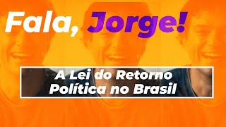 Fala Jorge (A Lei do Retorno e a política no Brasil)