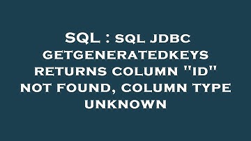SQL : sql jdbc getgeneratedkeys returns column "id" not found, column type unknown