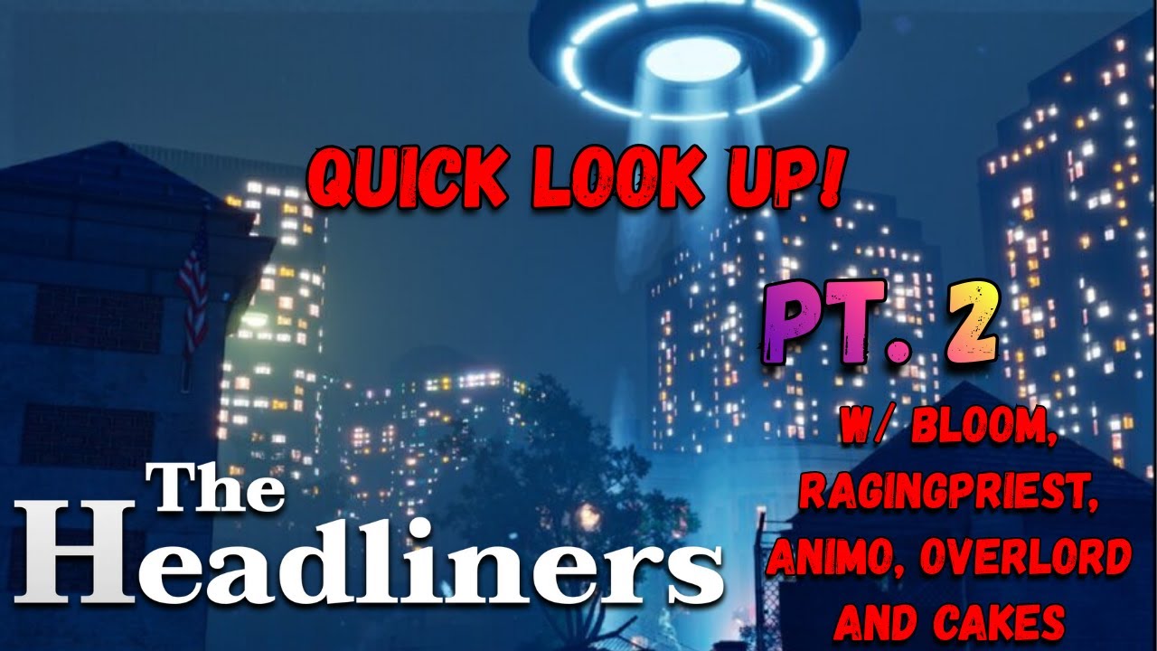 ALIENS AND MOSTERS AND ARMIES OH MY! - Headliners - PT 2