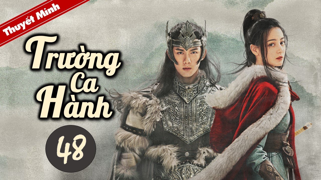 TRƯỜNG CA HÀNH - Tập 48 [Thuyết Minh] Siêu Phẩm Cổ Trang Hay Nhất 2021 | Địch Lệ Nhiệt Ba - Ngô Lỗi