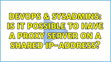 DevOps & SysAdmins: Is it possible to have a proxy server on a shared IP-address? (2 Solutions!!)