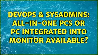 DevOps & SysAdmins: All-In-One PCs or PC integrated into monitor available? (6 Solutions!!) Profile