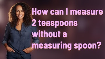 How can I measure 2 teaspoons without a measuring spoon?