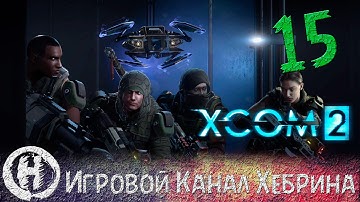 Прохождение XCOM 2 - Часть 15 (Чудо оружие)