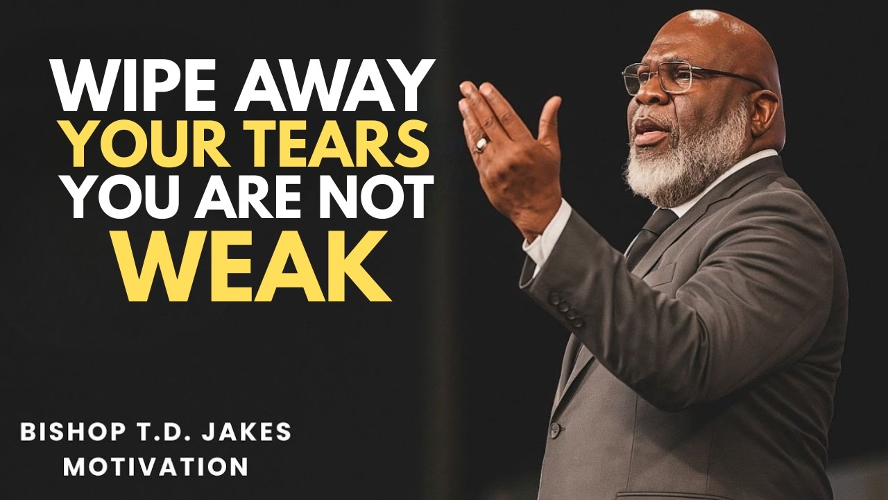 Wipe Away Your Tears — You Are Not Weak | It Unlocks Favor | Motivational Speech By T.D. Jakes