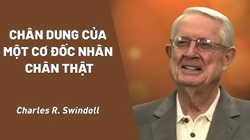 Bài Giảng: Chân Dung Của Một Cơ Đốc Nhân Chân Thật | Chuck Swindoll