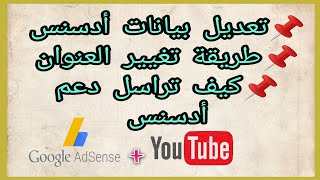 تعديل بيانات جوجل أدسنس | طريقة تغير العنوان وكيفية التواصل مع فريق الدعم