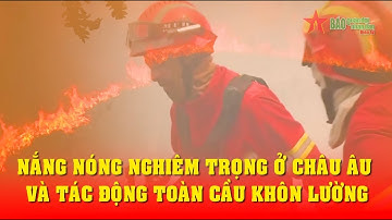 Nắng nóng nghiêm trọng ở châu Âu và tác động toàn cầu khôn lường